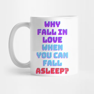 Why fall in love when you can fall asleep Mug